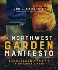 Cover image for The Northwest Garden Manifesto: Create, Restore and Maintain a Sustainable Yard