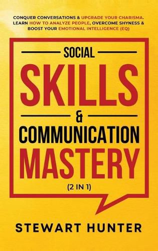 Cover image for Social Skills & Communication Mastery (2 in 1): Conquer Conversations & Upgrade Your Charisma. Learn How To Analyze People, Overcome Shyness & Boost Your Emotional Intelligence (EQ)