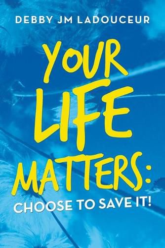 Cover image for Your Life Matters: Choose to Save It!