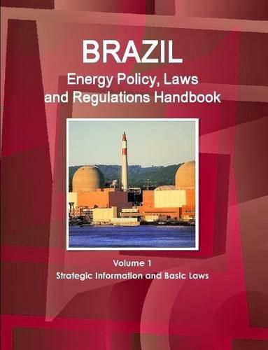 Cover image for Brazil Energy Policy, Laws and Regulations Handbook Volume 1 Strategic Information and Basic Laws