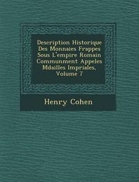 Cover image for Description Historique Des Monnaies Frapp Es Sous L'Empire Romain Commun Ment Appel Es M Dailles Imp Riales, Volume 7