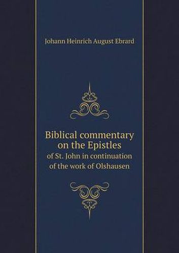 Cover image for Biblical commentary on the Epistles of St. John in continuation of the work of Olshausen