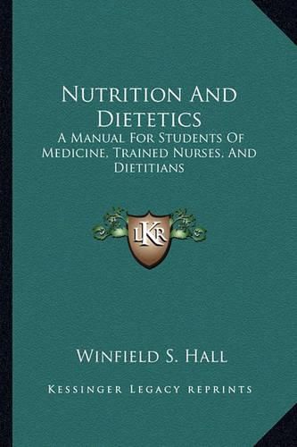 Cover image for Nutrition and Dietetics: A Manual for Students of Medicine, Trained Nurses, and Dietitians