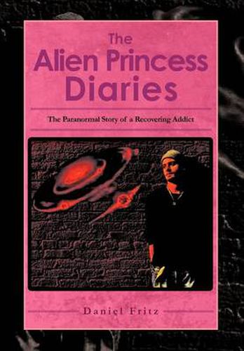 Cover image for The Alien Princess Diaries: The Paranormal Story of a Recovering Addict