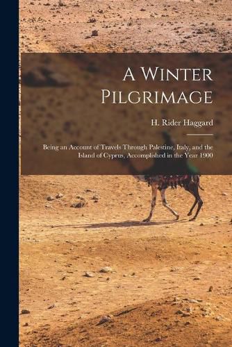 Cover image for A Winter Pilgrimage: Being an Account of Travels Through Palestine, Italy, and the Island of Cyprus, Accomplished in the Year 1900