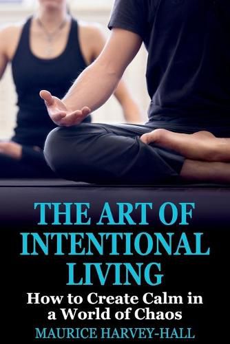 Cover image for The Art of Intentional Living: How to Create Calm in a World of Chaos