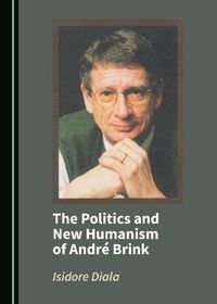 Cover image for The Politics and New Humanism of Andre Brink