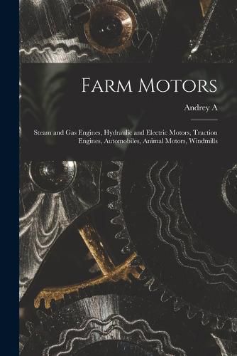 Cover image for Farm Motors; Steam and gas Engines, Hydraulic and Electric Motors, Traction Engines, Automobiles, Animal Motors, Windmills