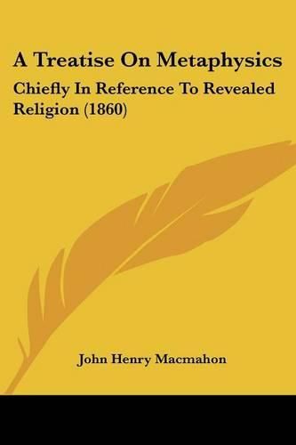 Cover image for A Treatise on Metaphysics: Chiefly in Reference to Revealed Religion (1860)