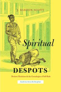 Cover image for Spiritual Despots: Modern Hinduism and the Genealogies of Self-Rule