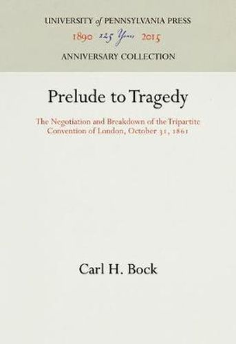 Cover image for Prelude to Tragedy: The Negotiation and Breakdown of the Tripartite Convention of London, October 31, 1861