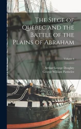 The Siege of Quebec and the Battle of the Plains of Abraham; Volume 4