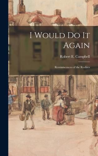 Cover image for I Would Do It Again: Reminiscences of the Rockies