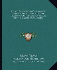 Cover image for Scipio's Reflections on Monroe's View of the Conduct of the Executive on the Foreign Affairs of the United States (1915)