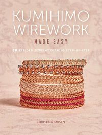 Cover image for Kumihimo Wirework Made Easy: 20 Braided Jewelry Designs Step-by-Step