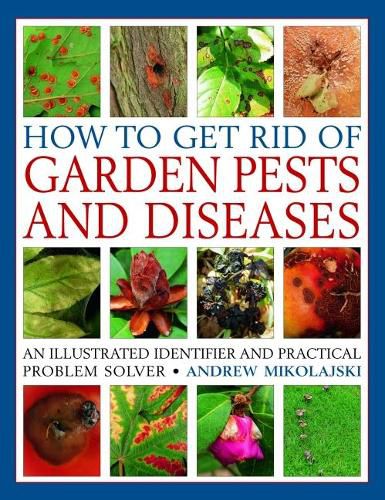How to Get Rid of Garden Pests and Diseases: An illustrated identifier and practical problem solver