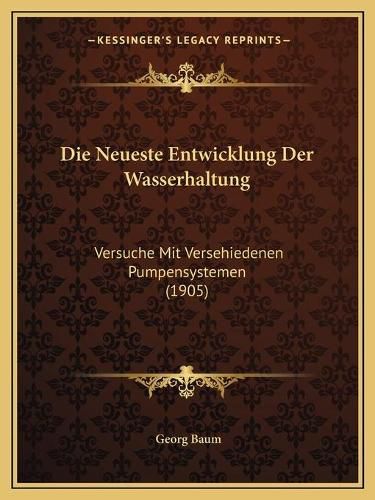 Die Neueste Entwicklung Der Wasserhaltung: Versuche Mit Versehiedenen Pumpensystemen (1905)