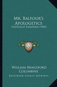 Cover image for Mr. Balfour's Apologetics: Critically Examined (1902)