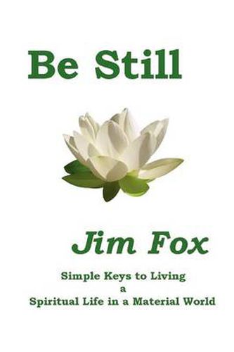 Cover image for Be Still: Simple Keys to Living a Spiritual Life in a Material World