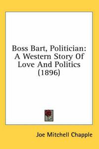 Cover image for Boss Bart, Politician: A Western Story of Love and Politics (1896)