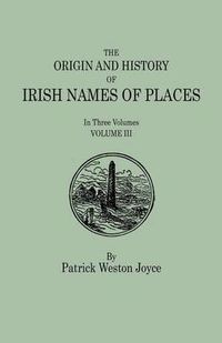 Cover image for The Origin and History of Irish Names of Places. In Three Volumes. Volume III
