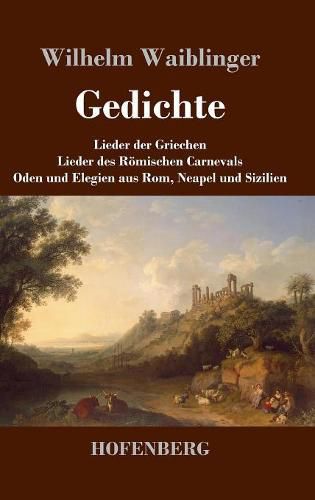 Cover image for Gedichte: Lieder der Griechen Lieder des Roemischen Carnevals Oden und Elegien aus Rom, Neapel und Sizilien