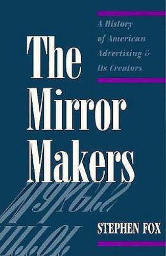Cover image for The Mirror Makers: A History of American Advertising and Its Creators