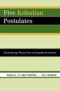 Cover image for Five Kohutian Postulates: Psychotherapy Theory from an Empathic Perspective