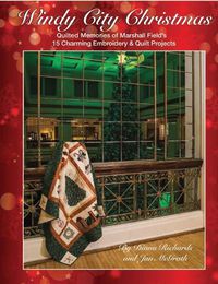 Cover image for Windy City Christmas: Quilted Memories of Marshall Field's 15 Charming Embroidery & Quilt Projects