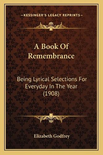 Cover image for A Book of Remembrance: Being Lyrical Selections for Everyday in the Year (1908)