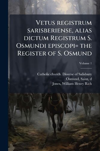 Cover image for Vetus registrum sarisberiense, alias dictum Registrum S. Osmundi episcopi= the Register of S. Osmund; Volume 1