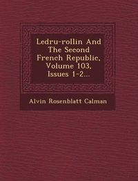 Cover image for Ledru-Rollin and the Second French Republic, Volume 103, Issues 1-2...