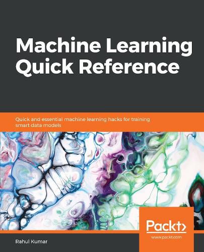 Cover image for Machine Learning Quick Reference: Quick and essential machine learning hacks for training smart data models