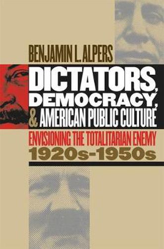 Cover image for Dictators, Democracy and American Public Culture: Envisioning the Totalitarian Enemy, 1920s-1950s