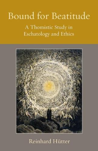 Cover image for Bound for Beatitude: A Thomistic Study in Eschatology and Ethics