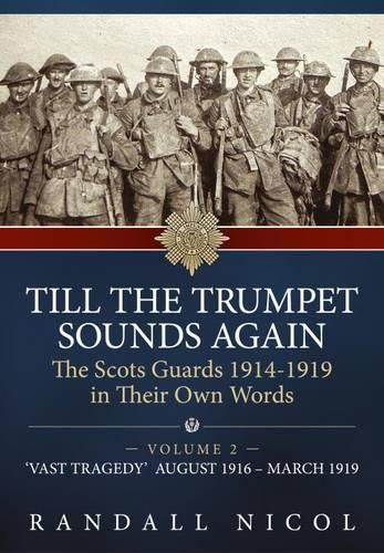 Cover image for Till the Trumpet Sounds Again Volume 2: The Scots Guards 1914-19 in Their Own Words. Volume 2: 'Vast Tragedy', August 1916 - March 1919