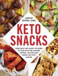 Cover image for Keto Snacks: From Sweet and Savory Fat Bombs to Pizza Bites and Jalapeno Poppers, 100 Low-Carb Snacks for Every Craving