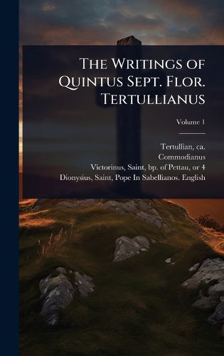 Cover image for The Writings of Quintus Sept. Flor. Tertullianus