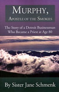 Cover image for Murphy, Apostle of the Smokies: The Story of a Detroit Businessman Who Became a Priest at Age 80