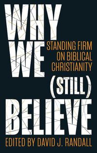 Cover image for Why We (still) Believe: Standing Firm on Biblical Christianity