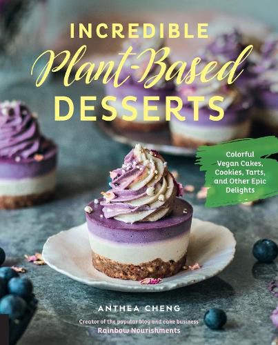 Cover image for Incredible Plant-Based Desserts: Colorful Vegan Cakes, Cookies, Tarts, and other Epic Delights