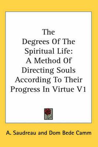 Cover image for The Degrees of the Spiritual Life: A Method of Directing Souls According to Their Progress in Virtue V1