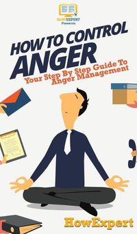 Cover image for How To Control Anger: Your Step By Step Guide To Anger Management