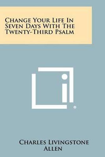 Cover image for Change Your Life in Seven Days with the Twenty-Third Psalm