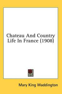 Cover image for Chateau and Country Life in France (1908)