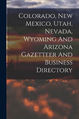 Cover image for Colorado, New Mexico, Utah, Nevada, Wyoming And Arizona Gazetteer And Business Directory