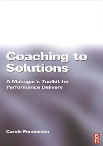 Coaching to Solutions: A Manager's Toolkit for Performance Delivery