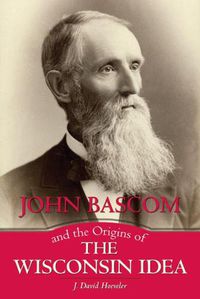 Cover image for John Bascom and the Origins of the Wisconsin Idea