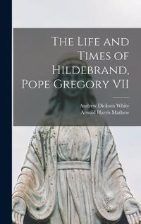 Cover image for The Life and Times of Hildebrand, Pope Gregory VII
