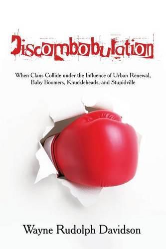 Cover image for Discombobulation: When Clans Collide under the Influence of Urban Renewal, Baby Boomers, Knuckleheads, and Stupidville